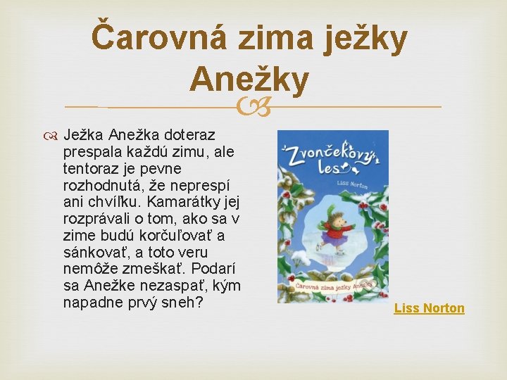 Čarovná zima ježky Anežky Ježka Anežka doteraz prespala každú zimu, ale tentoraz je pevne