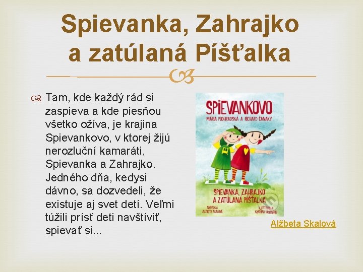 Spievanka, Zahrajko a zatúlaná Píšťalka Tam, kde každý rád si zaspieva a kde piesňou