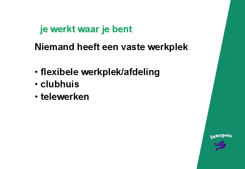 je werkt waar je bent Niemand heeft een vaste werkplek • flexibele werkplek/afdeling •