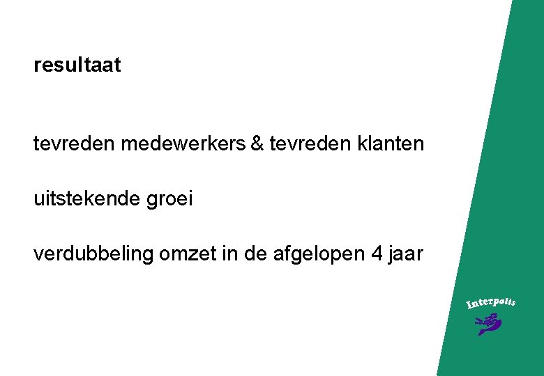 resultaat tevreden medewerkers & tevreden klanten uitstekende groei verdubbeling omzet in de afgelopen 4