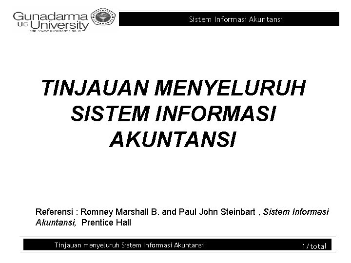 Sistem Informasi Akuntansi TINJAUAN MENYELURUH SISTEM INFORMASI AKUNTANSI Referensi : Romney Marshall B. and