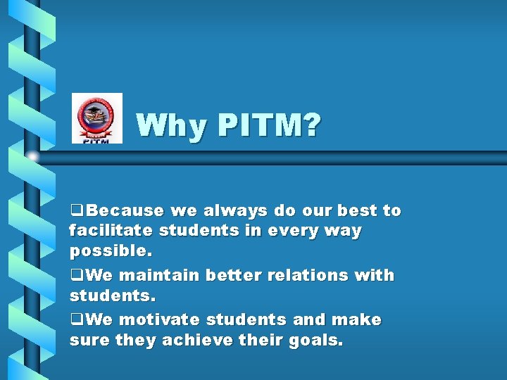 Why PITM? q. Because we always do our best to facilitate students in every