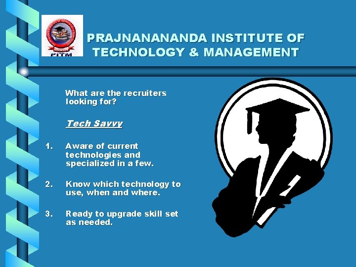 PRAJNANANANDA INSTITUTE OF TECHNOLOGY & MANAGEMENT What are the recruiters looking for? Tech Savvy