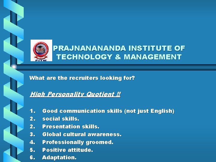 PRAJNANANANDA INSTITUTE OF TECHNOLOGY & MANAGEMENT What are the recruiters looking for? High Personality