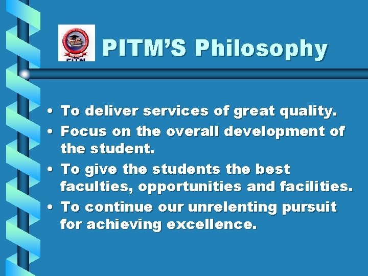 PITM’S Philosophy • To deliver services of great quality. • Focus on the overall
