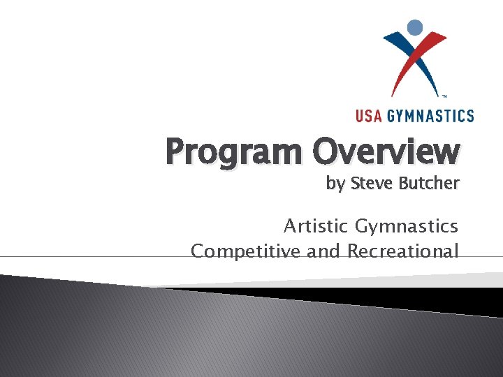 Program Overview by Steve Butcher Artistic Gymnastics Competitive and Recreational 