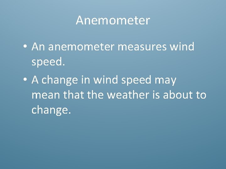 Anemometer • An anemometer measures wind speed. • A change in wind speed may