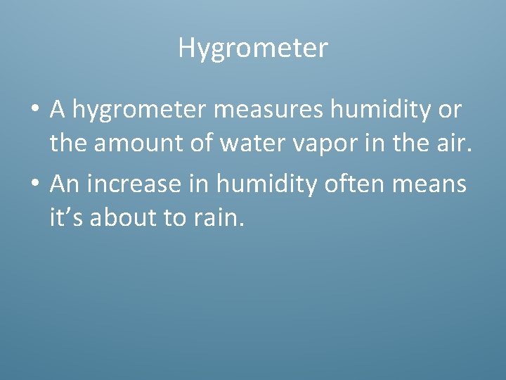 Hygrometer • A hygrometer measures humidity or the amount of water vapor in the