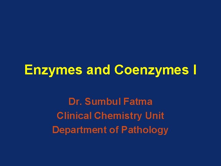 Enzymes and Coenzymes I Dr. Sumbul Fatma Clinical Chemistry Unit Department of Pathology 