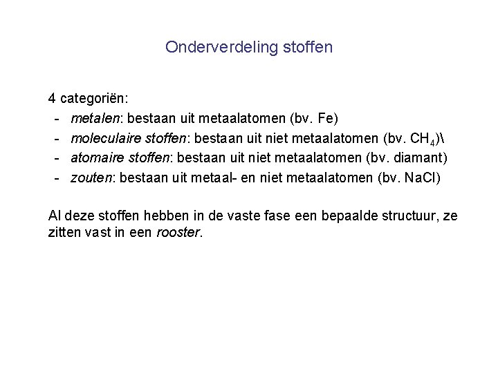 Onderverdeling stoffen 4 categoriën: - metalen: bestaan uit metaalatomen (bv. Fe) - moleculaire stoffen: