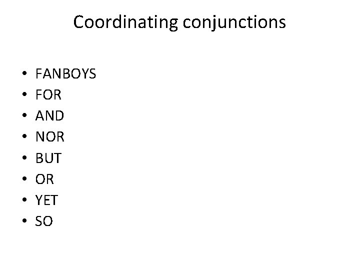 Coordinating conjunctions • • FANBOYS FOR AND NOR BUT OR YET SO 