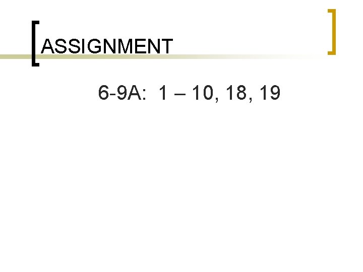 ASSIGNMENT 6 -9 A: 1 – 10, 18, 19 