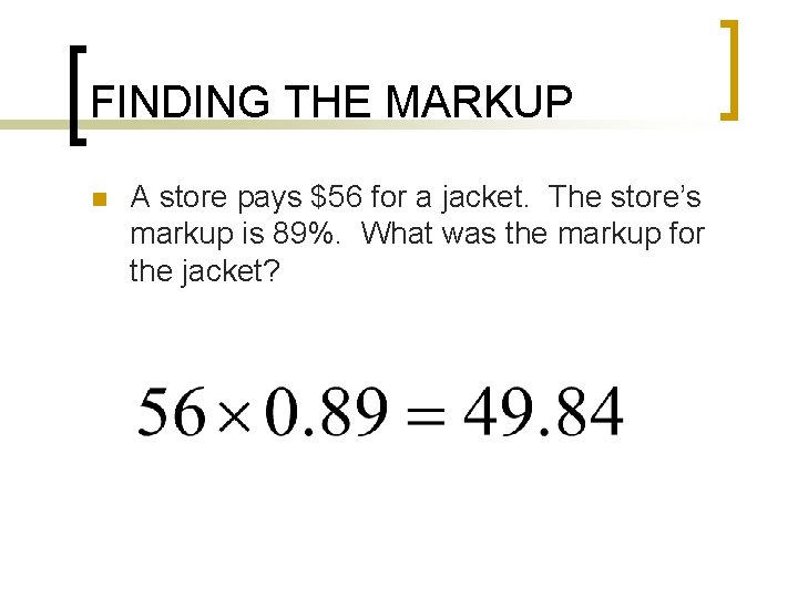 FINDING THE MARKUP n A store pays $56 for a jacket. The store’s markup