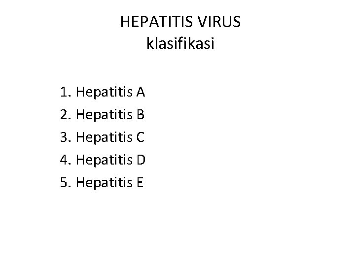 HEPATITIS VIRUS klasifikasi 1. Hepatitis A 2. Hepatitis B 3. Hepatitis C 4. Hepatitis