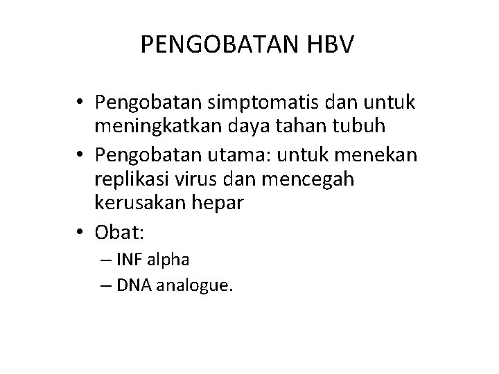 PENGOBATAN HBV • Pengobatan simptomatis dan untuk meningkatkan daya tahan tubuh • Pengobatan utama: