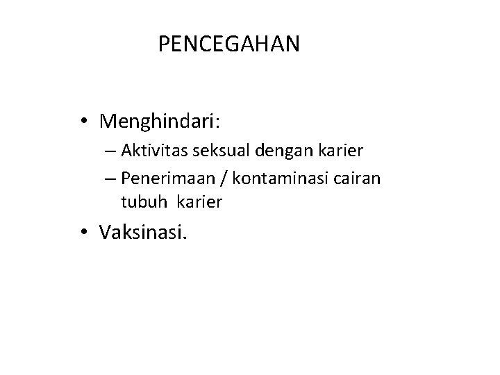 PENCEGAHAN • Menghindari: – Aktivitas seksual dengan karier – Penerimaan / kontaminasi cairan tubuh