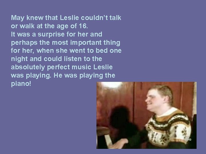 May knew that Leslie couldn’t talk or walk at the age of 16. It