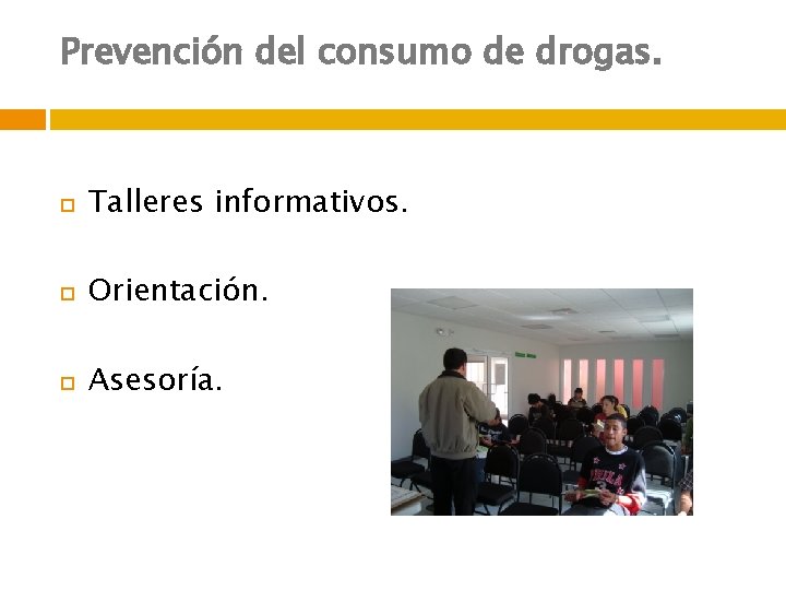 Prevención del consumo de drogas. Talleres informativos. Orientación. Asesoría. 