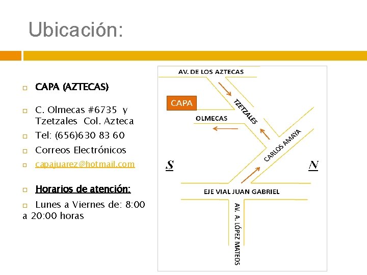 Ubicación: CAPA (AZTECAS) C. Olmecas #6735 y Tzetzales Col. Azteca Tel: (656)630 83 60