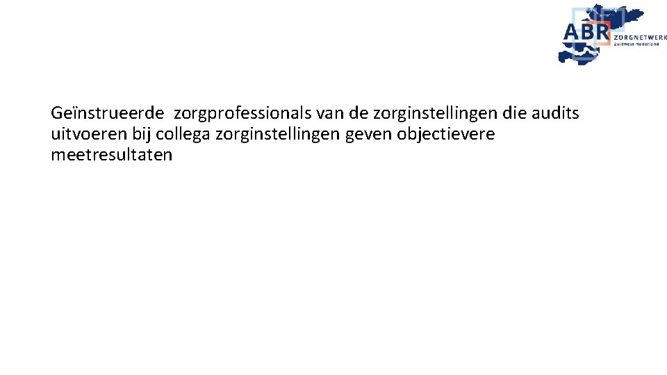 Geïnstrueerde zorgprofessionals van de zorginstellingen die audits uitvoeren bij collega zorginstellingen geven objectievere meetresultaten