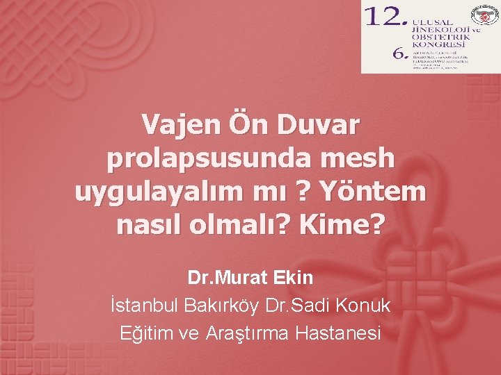 Vajen Ön Duvar prolapsusunda mesh uygulayalım mı ? Yöntem nasıl olmalı? Kime? Dr. Murat