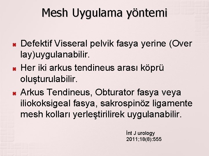 Mesh Uygulama yöntemi Defektif Visseral pelvik fasya yerine (Over lay)uygulanabilir. Her iki arkus tendineus