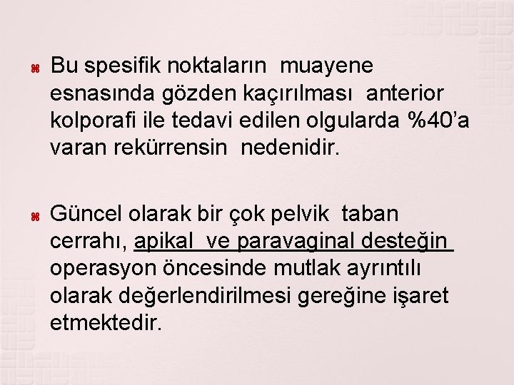  Bu spesifik noktaların muayene esnasında gözden kaçırılması anterior kolporafi ile tedavi edilen olgularda