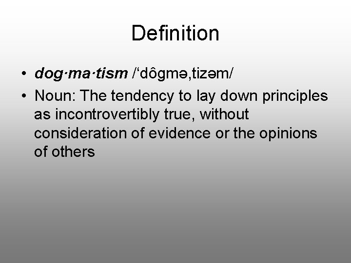 Definition • dog·ma·tism /‘dôgmə, tizəm/ • Noun: The tendency to lay down principles as