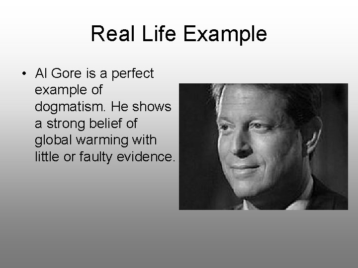 Real Life Example • Al Gore is a perfect example of dogmatism. He shows