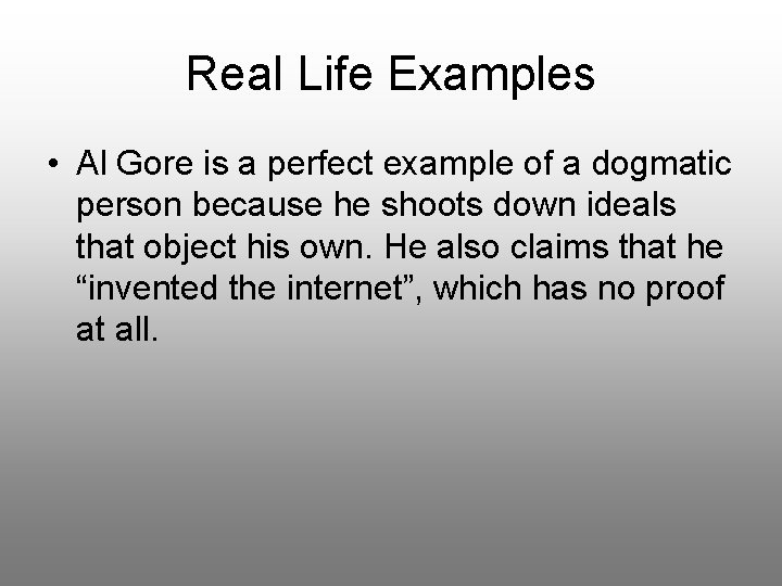 Real Life Examples • Al Gore is a perfect example of a dogmatic person