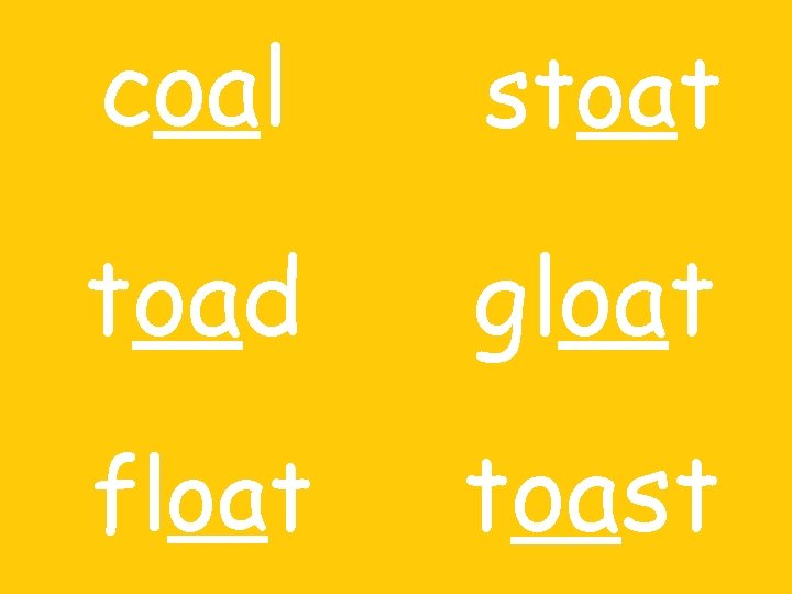 coal stoat toad gloat float toast 