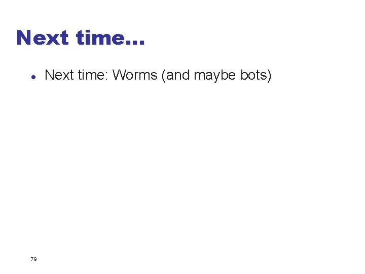 Next time… l 79 Next time: Worms (and maybe bots) 
