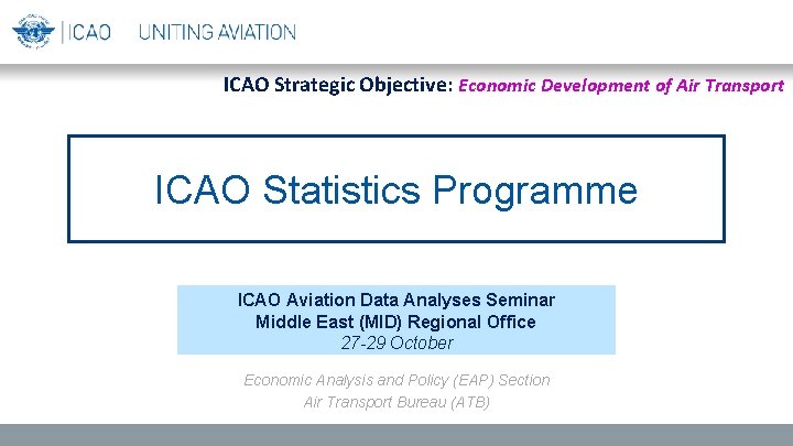 ICAO Strategic Objective: Economic Development of Air Transport ICAO Statistics Programme ICAO Aviation Data