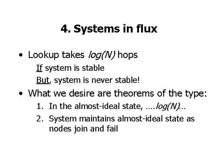 4. Systems in flux • Lookup takes log(N) hops If system is stable But,