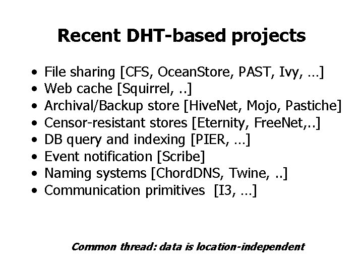 Recent DHT-based projects • • File sharing [CFS, Ocean. Store, PAST, Ivy, …] Web