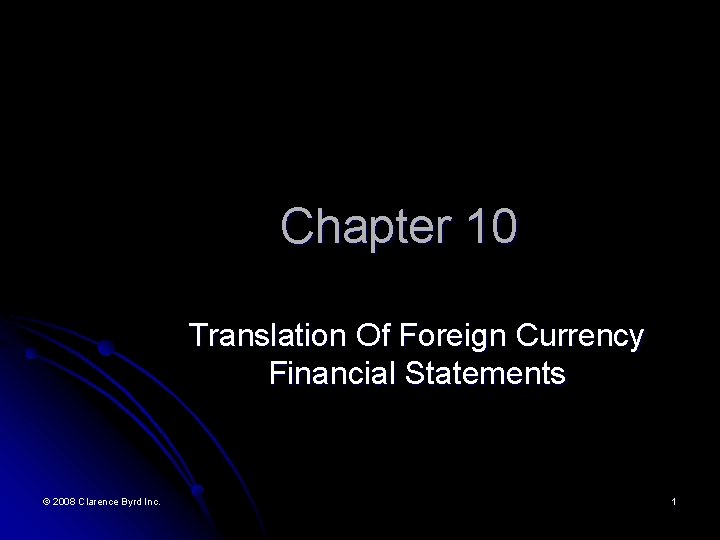 Chapter 10 Translation Of Foreign Currency Financial Statements © 2008 Clarence Byrd Inc. 1