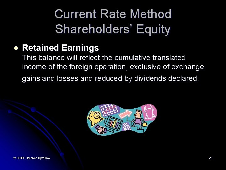 Current Rate Method Shareholders’ Equity l Retained Earnings This balance will reflect the cumulative