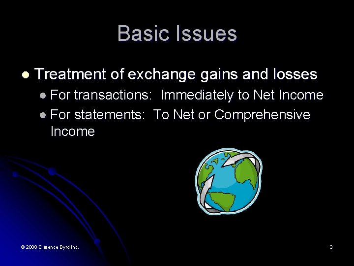 Basic Issues l Treatment of exchange gains and losses l For transactions: Immediately to