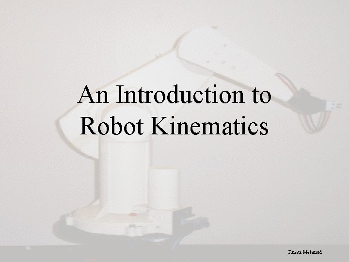 An Introduction to Robot Kinematics Renata Melamud 