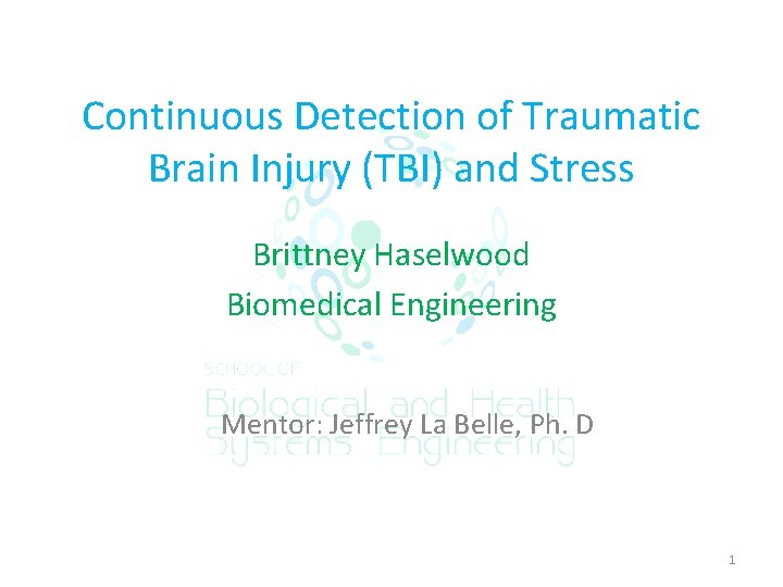 Continuous Detection of Traumatic Brain Injury (TBI) and Stress Brittney Haselwood Biomedical Engineering Mentor: