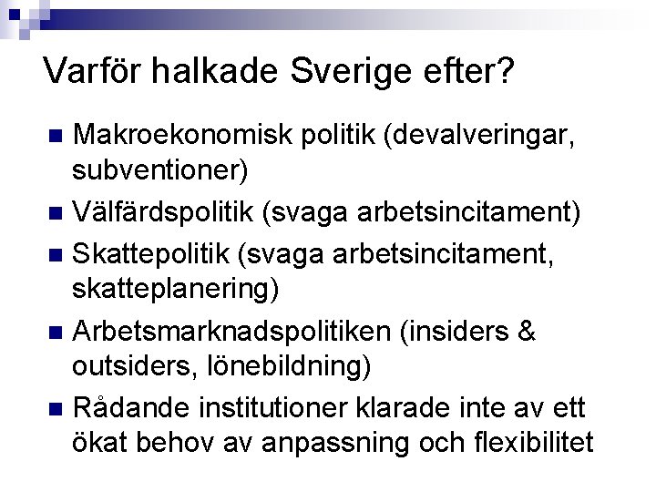 Varför halkade Sverige efter? Makroekonomisk politik (devalveringar, subventioner) n Välfärdspolitik (svaga arbetsincitament) n Skattepolitik