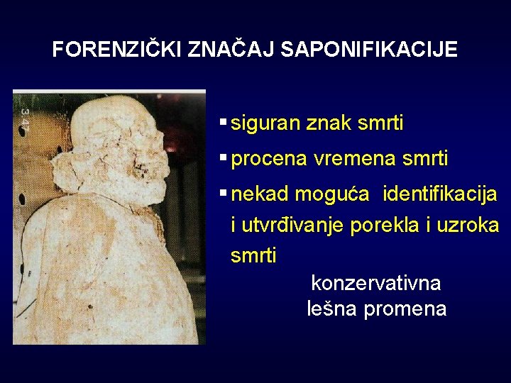 FORENZIČKI ZNAČAJ SAPONIFIKACIJE § siguran znak smrti § procena vremena smrti § nekad moguća