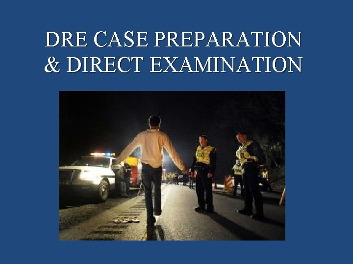 DRE CASE PREPARATION & DIRECT EXAMINATION 