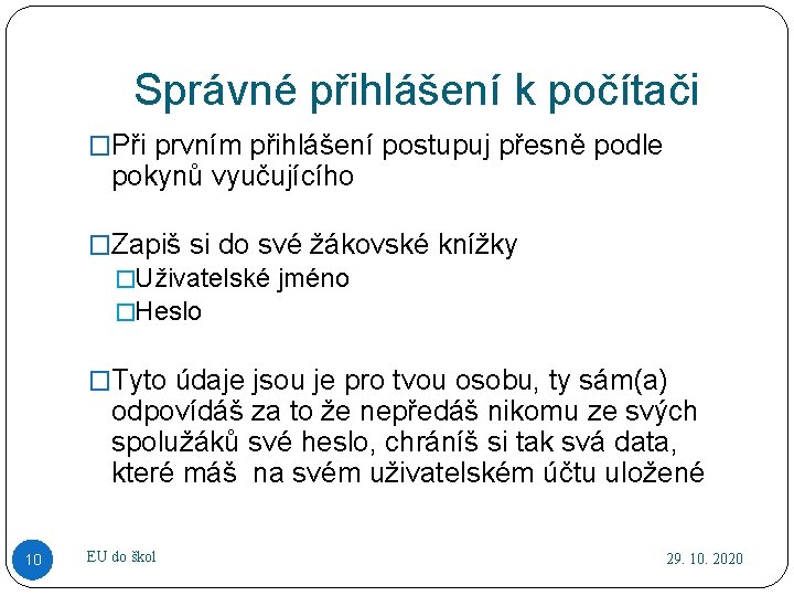 Správné přihlášení k počítači �Při prvním přihlášení postupuj přesně podle pokynů vyučujícího �Zapiš si