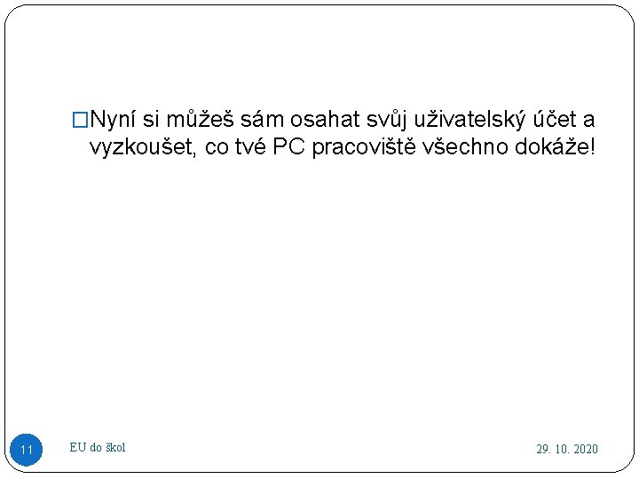 �Nyní si můžeš sám osahat svůj uživatelský účet a vyzkoušet, co tvé PC pracoviště