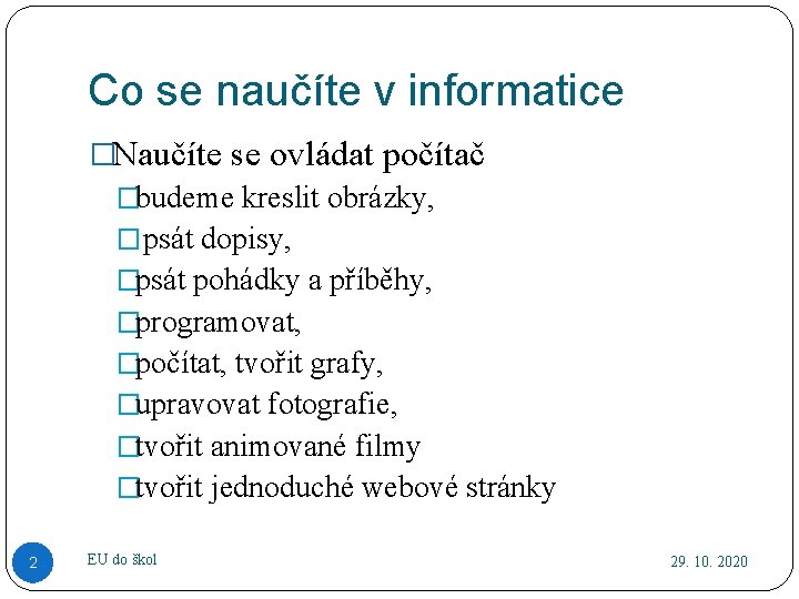 Co se naučíte v informatice �Naučíte se ovládat počítač �budeme kreslit obrázky, �psát dopisy,