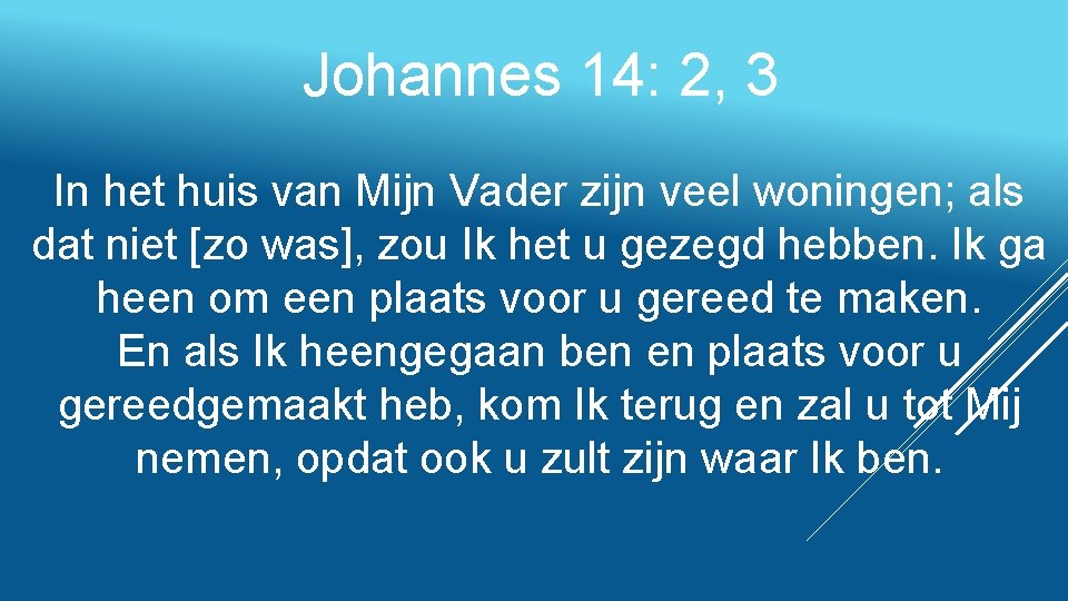 Johannes 14: 2, 3 In het huis van Mijn Vader zijn veel woningen; als