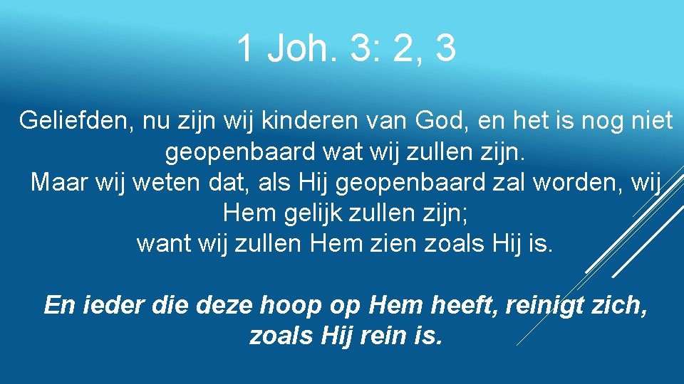 1 Joh. 3: 2, 3 Geliefden, nu zijn wij kinderen van God, en het