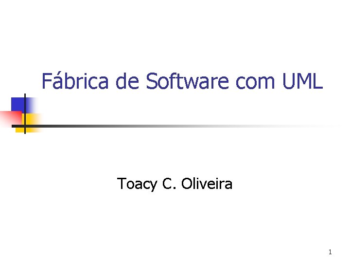 Fábrica de Software com UML Toacy C. Oliveira 1 