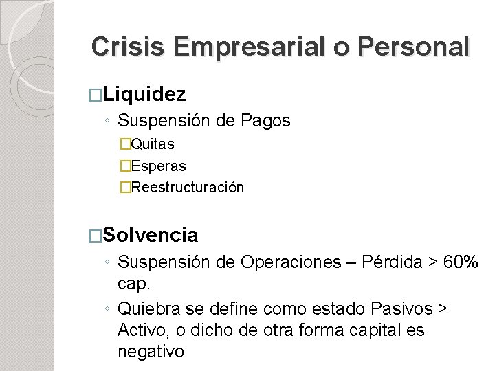 Crisis Empresarial o Personal �Liquidez ◦ Suspensión de Pagos �Quitas �Esperas �Reestructuración �Solvencia ◦